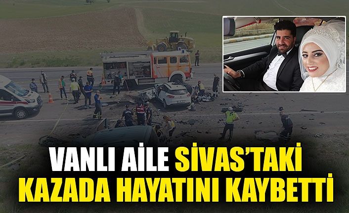 Vanlı aile Sivas’taki kazada hayatını kaybetti