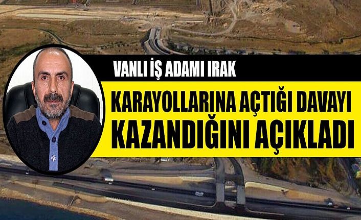 Vanlı İş Adamı Irak Karayollarına açtığı davayı kazandığını açıkladı