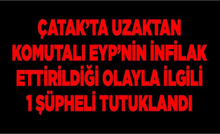 Çatak’ta uzaktan komutalı EYP’nin infilak ettirildiği olayla ilgili 1 şüpheli tutuklandı