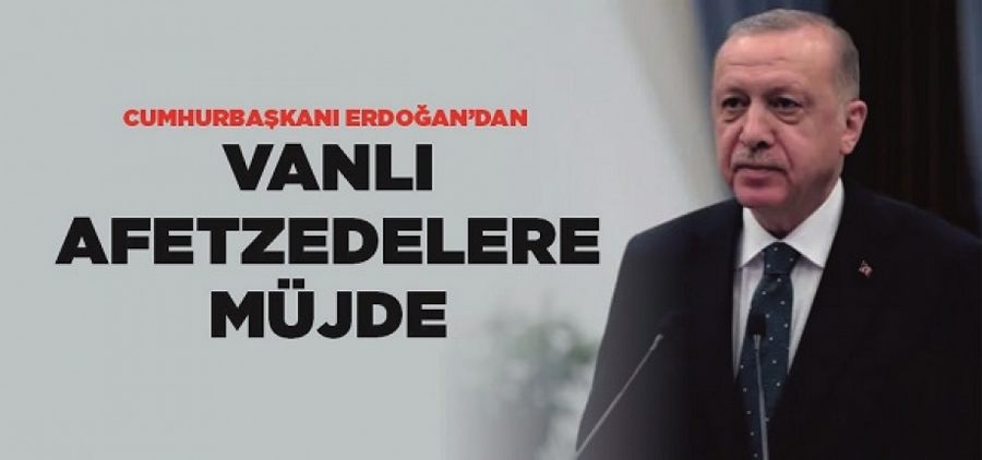 Cumhurbaşkanı Erdoğan’dan, Vanlı afetzedelere müjde