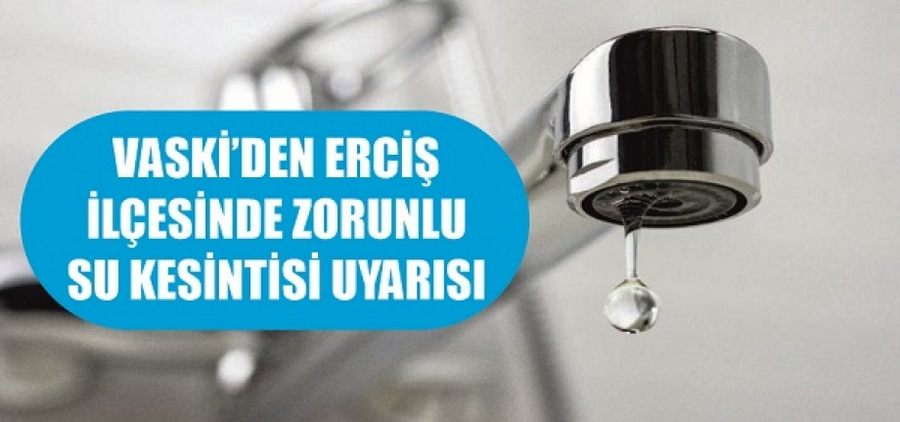 VASKİ’den Erciş ilçesinde zorunlu su kesintisi uyarısı
