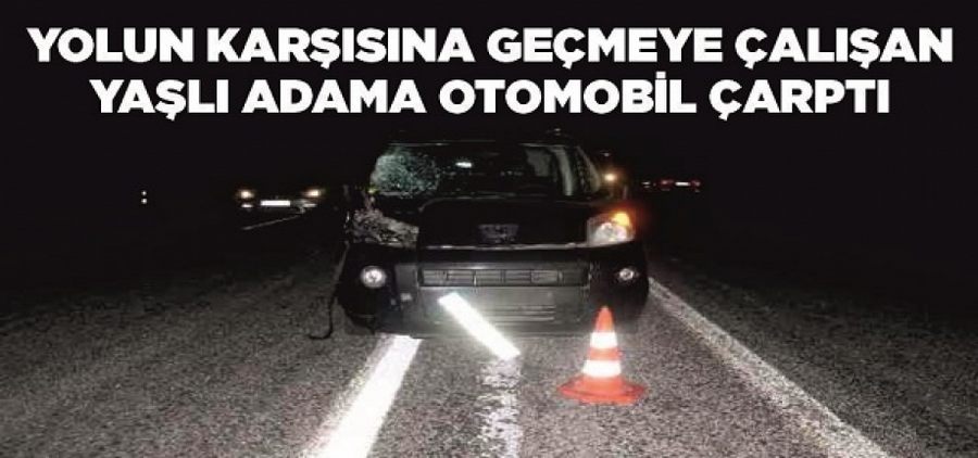 Yolun karşısına geçmeye çalışan yaşlı adama otomobil çarptı