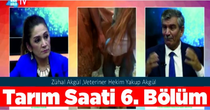Tarım Saati 6. Bölüm Zühal Akgül ,Veteriner Hekim Yakup Akgül