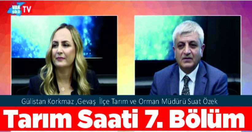Tarım Saati 7. Bölüm Gülistan Korkmaz ,Gevaş  İlçe Tarım ve Orman Müdürü Suat Özek