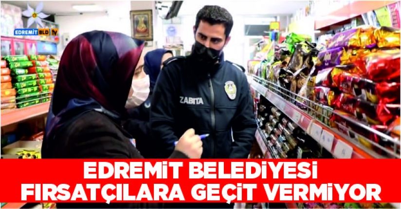 Edremit Belediyesi fırsatçılara geçit vermiyor