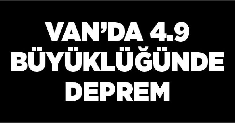 Van’da 4.9 büyüklüğünde deprem