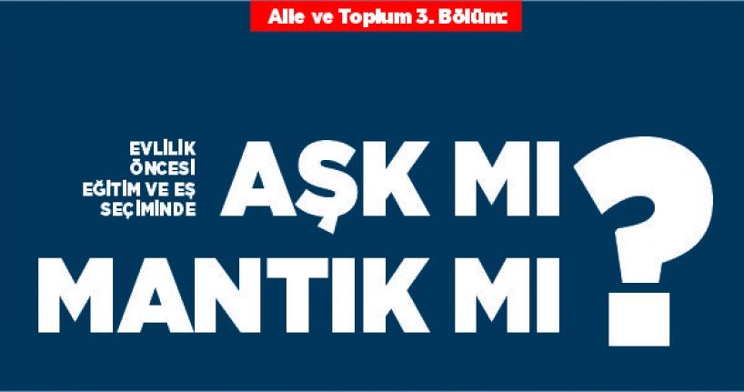 Aile ve Toplum 3. Bölüm: Evlilik öncesi eğitim ve eş seçiminde aşk mı mantık mı?