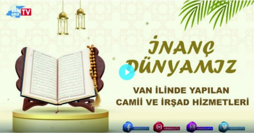 İnanç Dünyamız 1. Bölüm: Van'da cami, İrşat ve Manevi Danışmanlık Hizmetleri