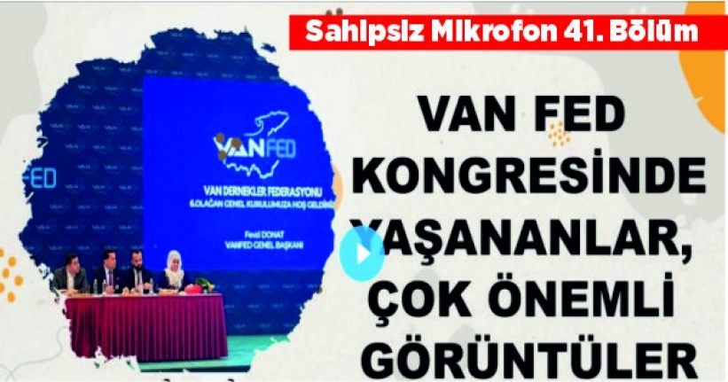 Sahipsiz Mikrofon 41. Bölüm: Van Dernekler Federasyonu kongresinde neler yaşandı?