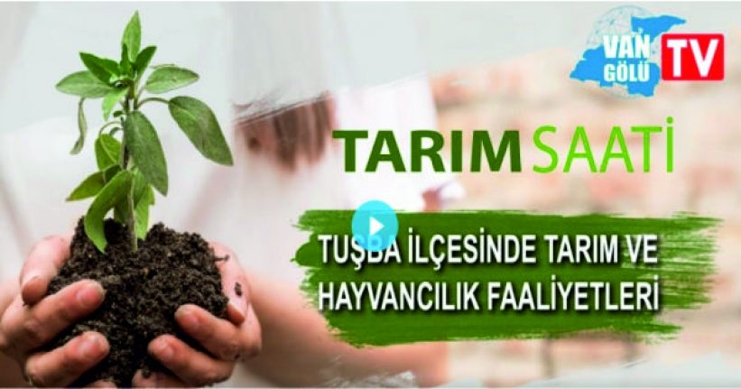 Tarım Saati 22.Bölüm: Tuşba İlçesinde tarım ve hayvancılık faaliyetleri