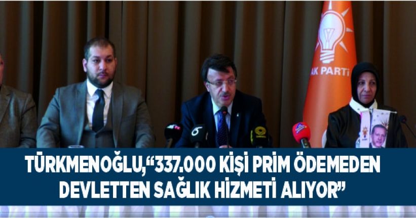 Türkmenoğlu,“337.000 kişi prim ödemeden devletten sağlık hizmeti alıyor”