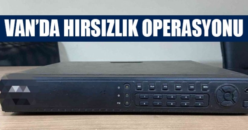 Van’da hırsızlık operasyonu