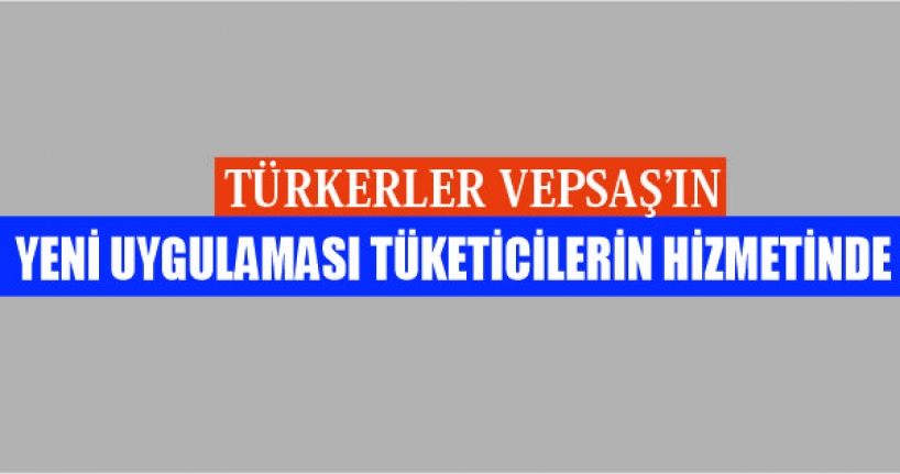 Türkerler VEPSAŞ’ın yeni uygulaması tüketicilerin hizmetinde