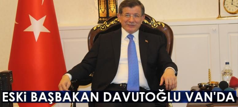 Eski Başbakan Davutoğlu Van