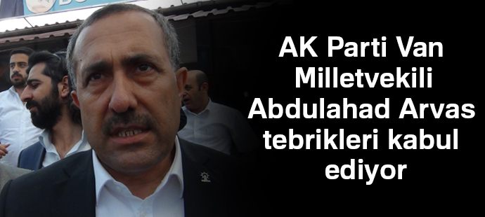 AK Parti Van Milletvekili Abdulhahad Arvas tebrikleri kabul ediyor