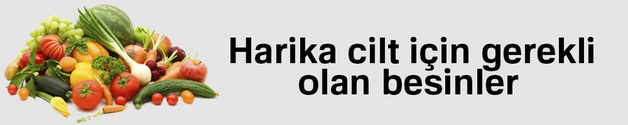 Harika cilt için gerekli olan besinler