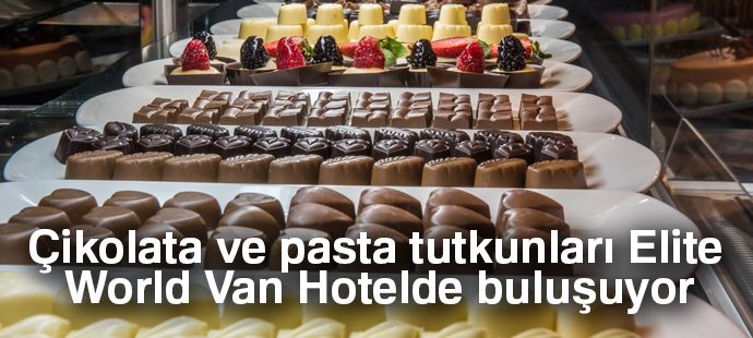 Çikolata ve pasta tutkunları Elite World Van Hotelde buluşuyor