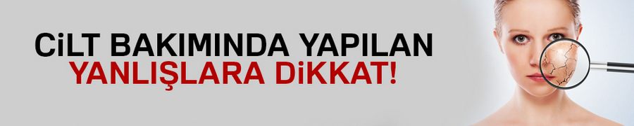 Cilt bakımında yapılan yanlışlara dikkat