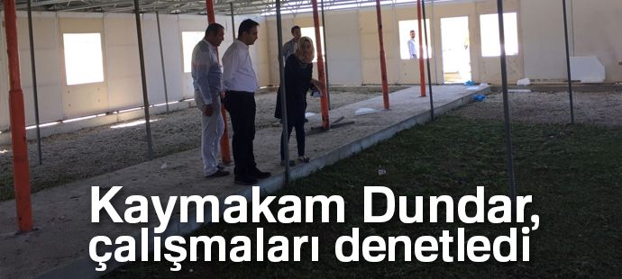 Kaymakam Dundar, çalışmaları denetledi