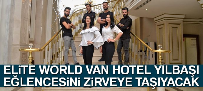 Elite World Van Hotel, yılbaşı eğlencesini zirveye taşıyacak