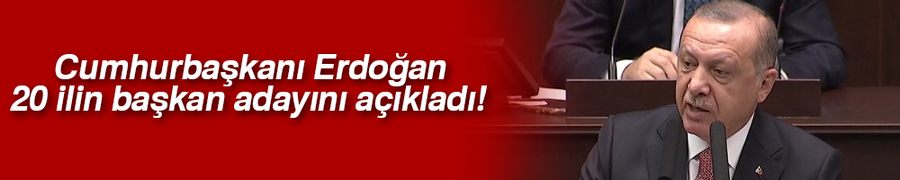 Cumhurbaşkanı Erdoğan 20 ilin başkan adayını açıkladı!