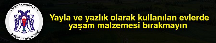 Yayla ve yazlık olarak kullanılan evlerde yaşam malzemesi bırakmayın