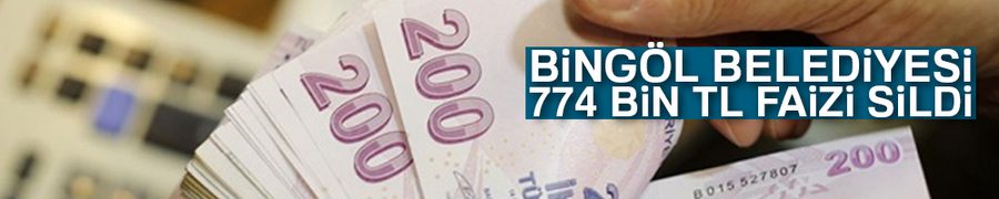 Bingöl Belediyesi 774 bin TL faizi sildi