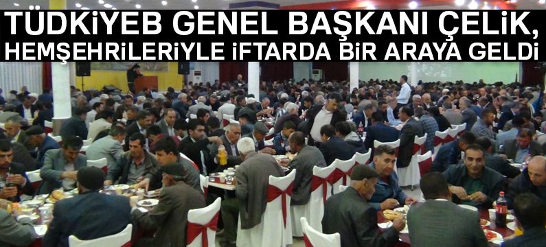 TÜDKİYEB Genel Başkanı Çelik, hemşehrileriyle iftarda bir araya geldi