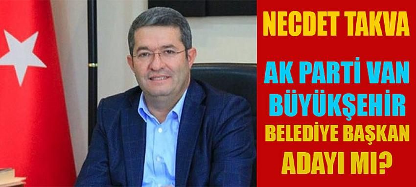 Necdet Takva AK Parti Van Büyükşehir Adayı mı?