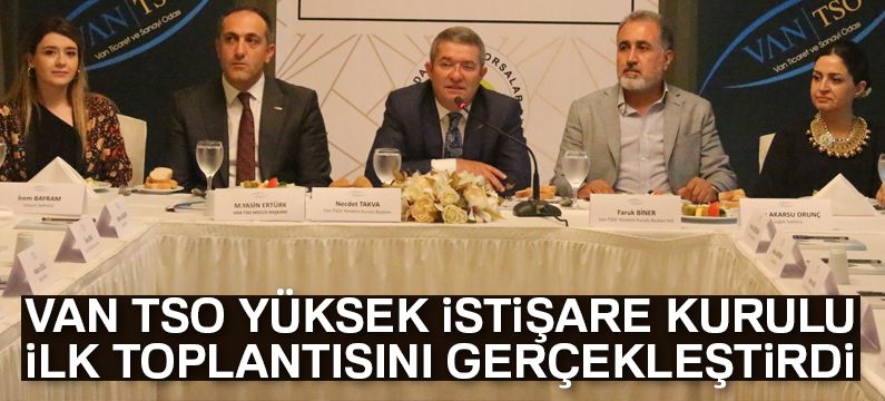 Van TSO Yüksek İstişare Kurulu ilk toplantısını gerçekleştirdi