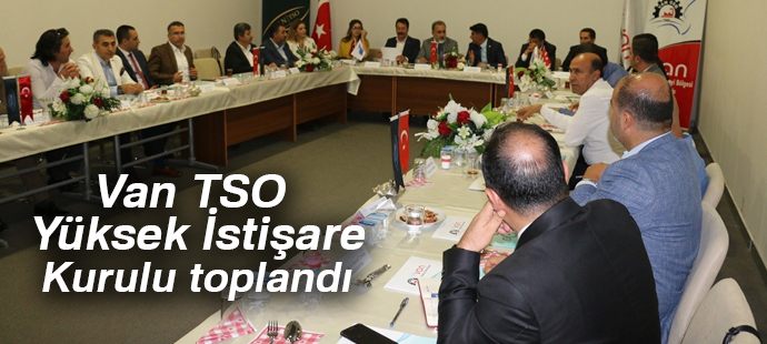 Van TSO Yüksek İstişare Kurulu toplandı