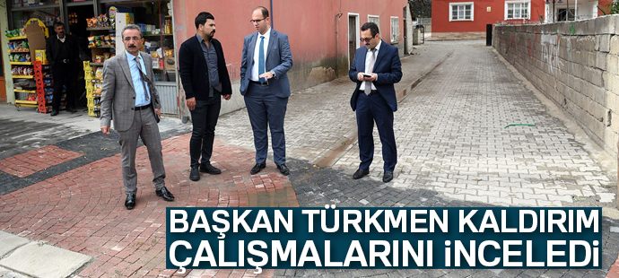 Başkan Türkmen, kaldırım çalışmaları inceledi