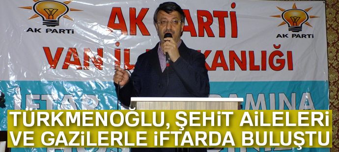 Türkmenoğlu, şehit aileleri ve gazilerle iftarda buluştu