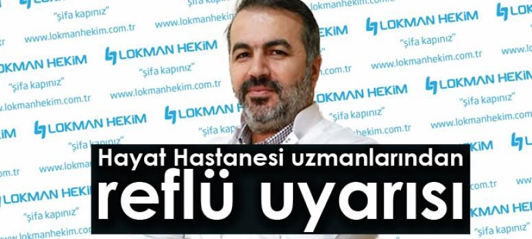 Hayat Hastanesi uzmanlarından reflü uyarısı