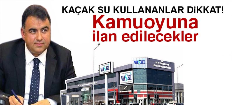 Kaçak su kullananlar ilan edilecek