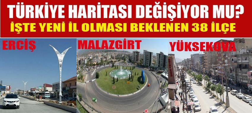 Türkiye haritası değişiyor.. Erciş, Yüksekova ve Malazgirt il mi oluyor?